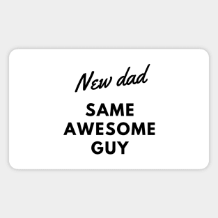 NEW DAD SAME AWESOME GUY Magnet